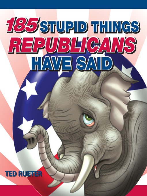 Title details for 185 Stupid Things Republicans Have Said by Ted Rueter - Available